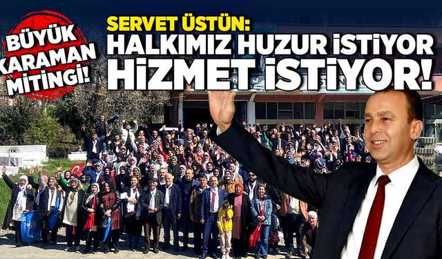 Büyük karaman mitingi! Servet Üstün: Halkımız huzur istiyor, hizmet istiyor!