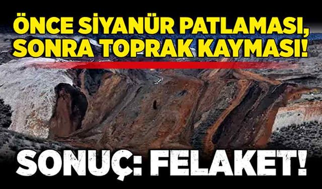 Önce siyanür patlaması, sonra toprak kayması! Sonuç: Felaket