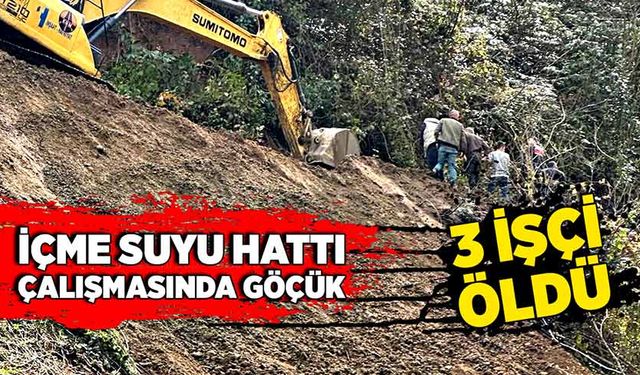 İçme suyu hattı çalışmasında göçük: 3 işçi öldü!