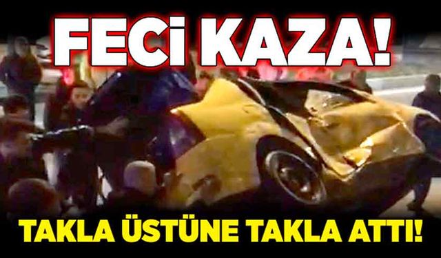 Feci kaza! Takla üstüne takla attı!