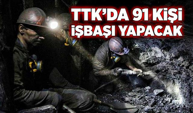 TTK’da 91 kişi işbaşı yapacak