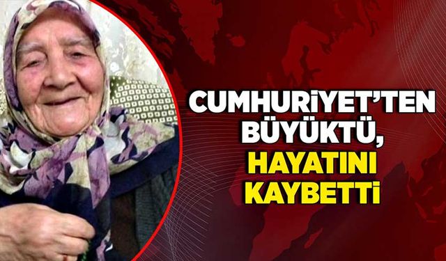 Cumhuriyet’ten büyüktü, hayatını kaybetti