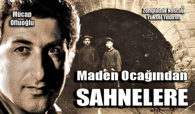 Maden ocağından sahnelere: Mücap Ofluoğlu