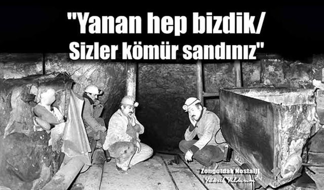 "Yanan hep bizdik, Sizler kömür sandınız"