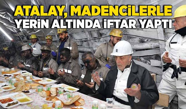 Atalay, madencilerle yerin altında iftar yaptı