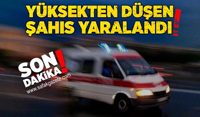 Yüksekten düşen şahıs yaralandı!