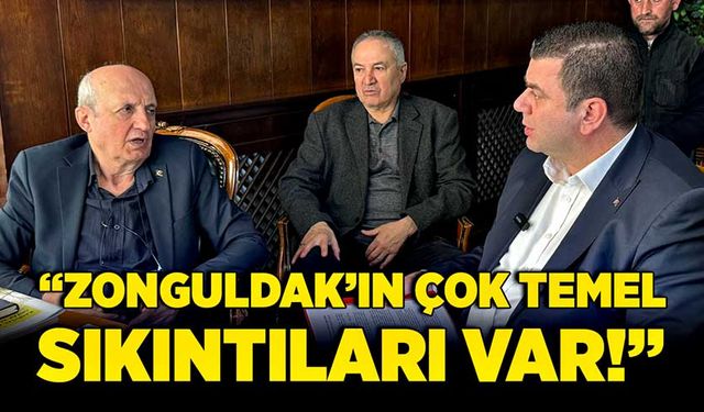 “Zonguldak’ın çok temel sıkıntıları var!”