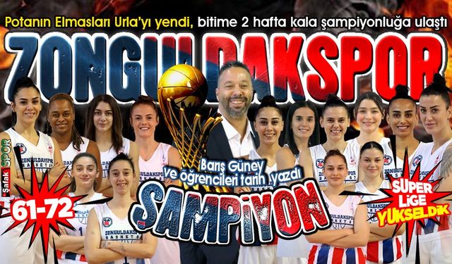 .. Ve Zonguldakspor, İzmir’de şampiyonluğunu ilan etti... Potanın Elmasları Süper Lig’de