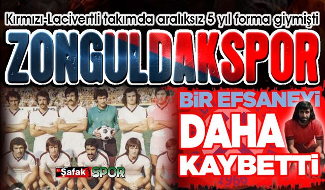 Zonguldakspor’da 5 yıl forma giymişti... Efsaneler bir bir aramızdan ayrılıyor