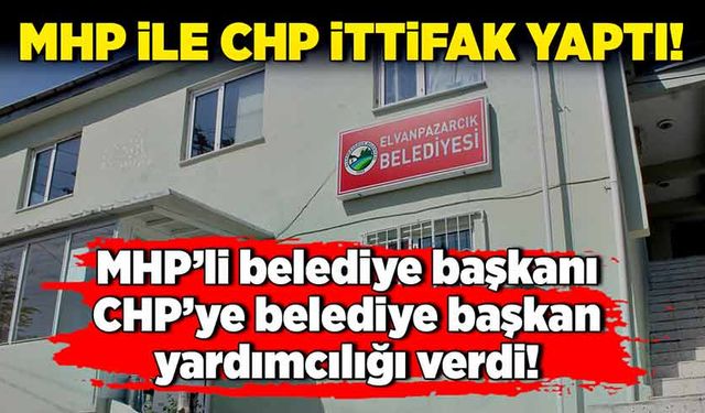 MHP ile CHP ittifak yaptı! MHP’li belediye başkanı CHP’ye belediye başkan yardımcılığı verdi!