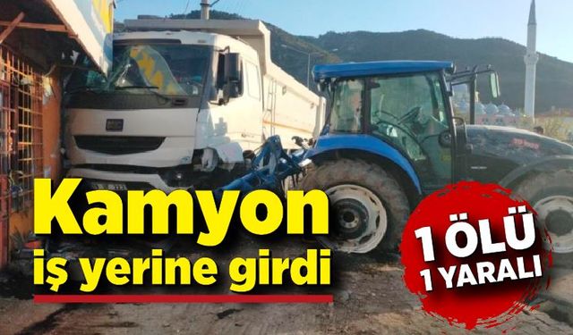 Kamyon iş yerine girdi: 1 ölü, 1 yaralı