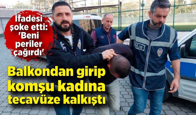 Balkondan girip komşusuna tecavüze kalkıştı