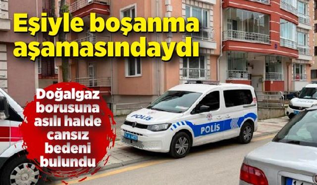 Eşiyle boşanma aşamasındaydı, doğalgaz borusuna asılı halde cansız bedeni bulundu