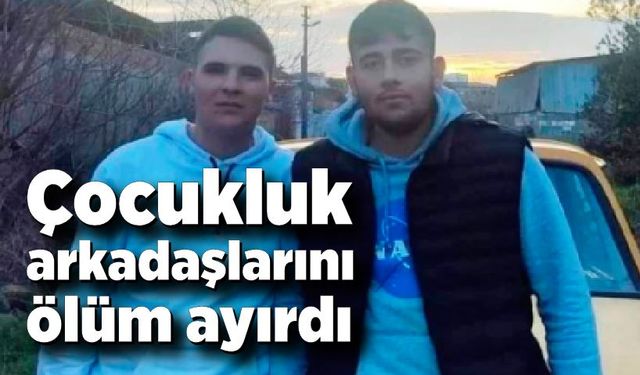 Çocukluk arkadaşıydılar, trafik kazası iki genci ayırdı