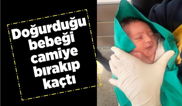 Doğurduğu bebeği camiye bırakıp kaçtı