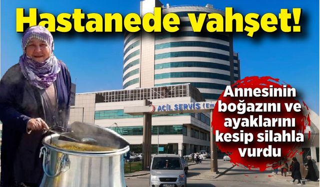 Hastanede vahşi cinayet: Oğlu annesini öldürdü