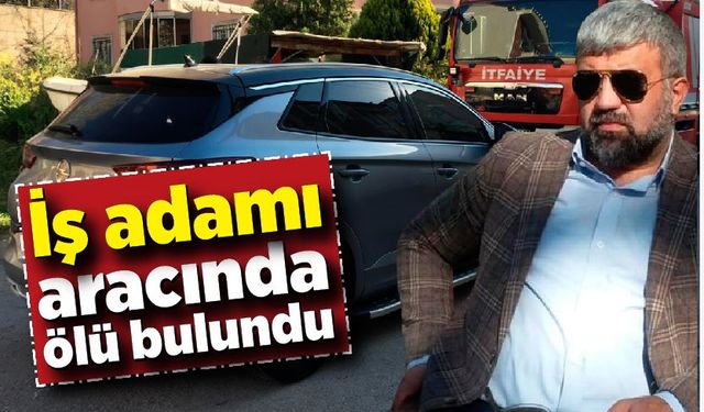 İş adamı aracında ölü bulundu