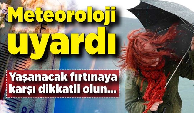 Meteoroloji'den uyarı! Yaşanacak fırtınaya karşı dikkatli olun...