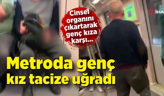 Metroda genç kız tacize uğradı;  cinsel organını çıkartarak genç kıza karşı mastürbasyon yaptı