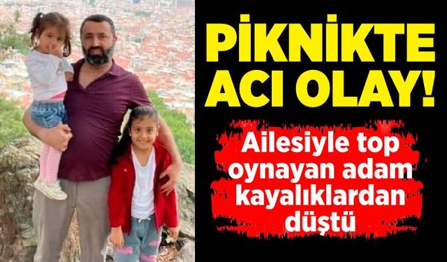 Ailesiyle piknik yapan şahıs, top oynarken kayalıklardan düştü