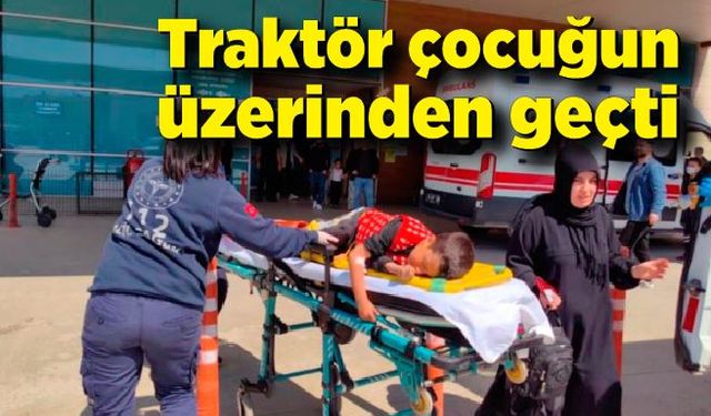 Traktör çocuğun üzerinden geçti