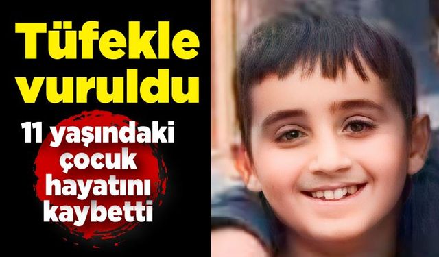 Tüfekle kazara vurulan 11 yaşındaki çocuk hayatını kaybetti