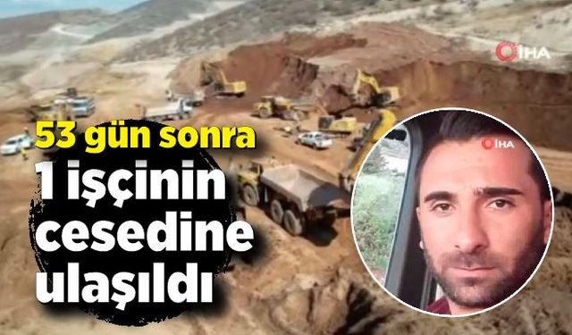 53 gün sonra 1 işçinin cesedine ulaşıldı