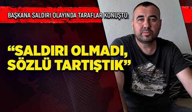 Başkana saldırı olayında taraflar konuştu: “Saldırı olmadı, sözlü tartışma oldu”