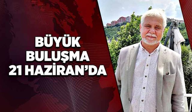 Büyük buluşma 21 Haziran’da