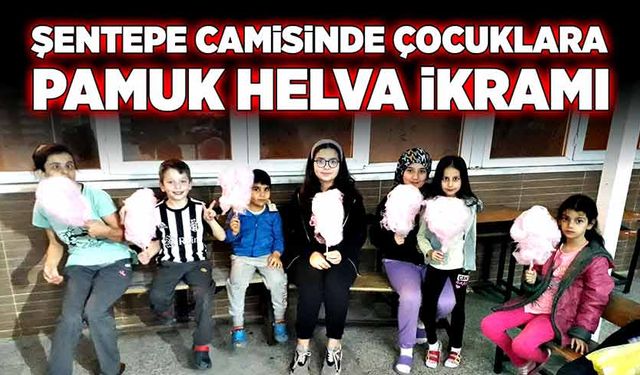 Şentepe Camisinde çocuklara pamuk helva ikramı