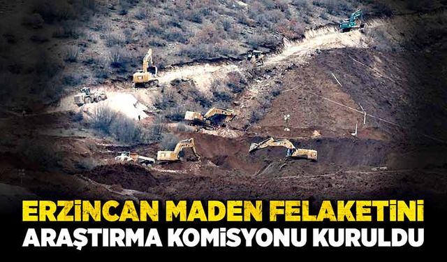 Erzincan maden felaketini araştırma komisyonu kuruldu