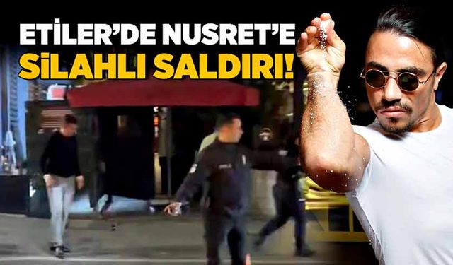 Etiler’de Nusret’e silahlı saldırı!