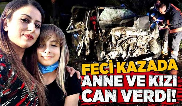 Feci kazada anne ve kızı can verdi!