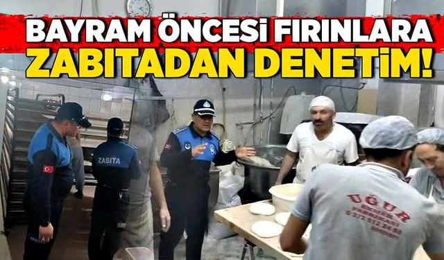 Bayram öncesi fırınlara zabıtadan denetim!