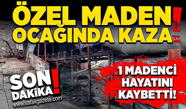 Özel maden ocağında kaza! 1 madenci hayatını kaybetti!