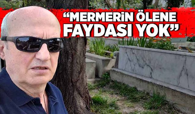 “Mermerin ölene faydası yok”