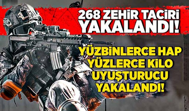 268 zehir taciri yakalandı! Yüzlerce kilo uyuşturucu, yüzbinlerce hap ele geçirildi!