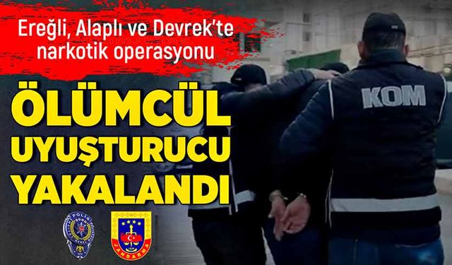 Ereğli, Alaplı ve Devrek’te narkotik operasyonu! Ölümcül uyuşturucu yakalandı!