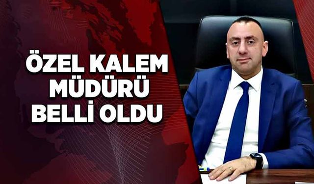 Özel kalem müdürü belli oldu