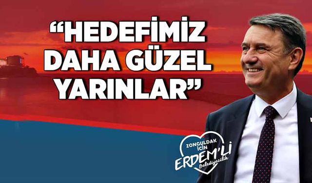 Tahsin Erdem: “Hedefimiz daha güzel yarınlar”