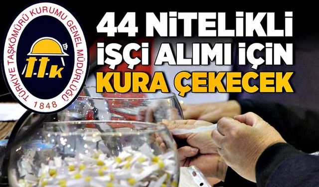 TTK, 44 nitelikli işçi alımı için kura çekecek