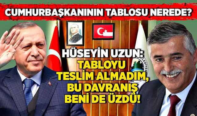 Cumhurbaşkanının tablosu nerede? Hüseyin Uzun: Tabloyu teslim almadım, bu davranış beni de üzdü!