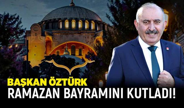 Başkan Öztürk Ramazan Bayramını kutladı!