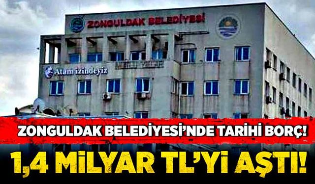 Zonguldak Belediyesi’nde tarihi borç! 1,4 milyar TL’yi aştı