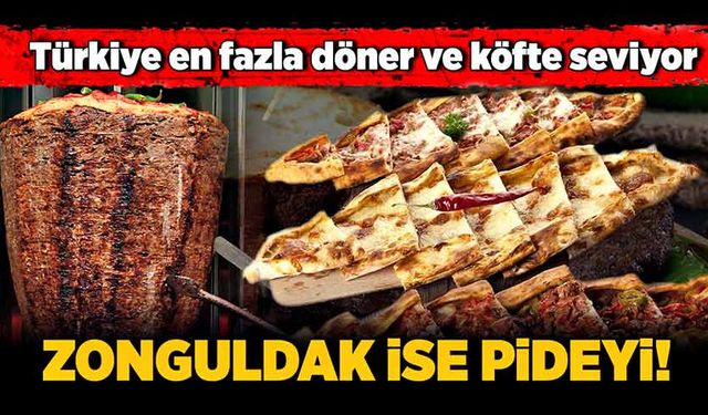 Türkiye en fazla döner ve köfte seviyor, Zonguldak ise pideyi!