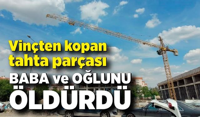 Korkunç Kaza! Vinçten kopan parça baba ve oğlunu öldürdü