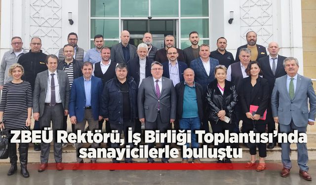 ZBEÜ Rektörü, İş Birliği Toplantısı’nda sanayicilerle buluştu