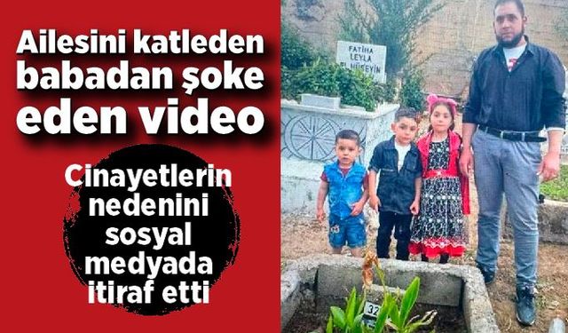 Ailesini katleden şahıstan şoke eden video