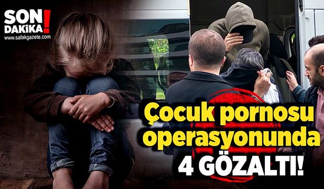 Çocuk pornosu operasyonu: 4 gözaltı!