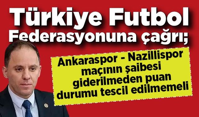 Türkiye Futbol Federasyonuna çağrı; Ankaraspor - Nazillispor maçının şaibesi biran önce giderilmeli